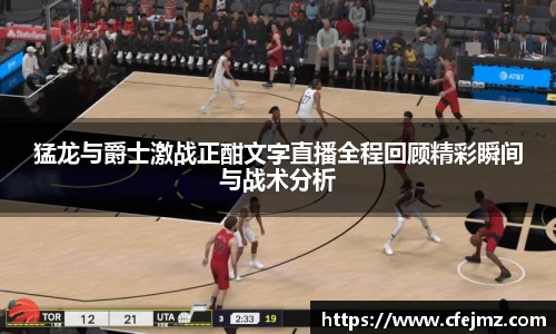 猛龙与爵士激战正酣文字直播全程回顾精彩瞬间与战术分析