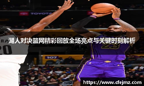 湖人对决篮网精彩回放全场亮点与关键时刻解析